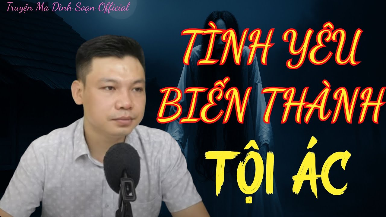 TRUYỆN MA ĐÌNH SOẠN OFFICIAL :| TÌNH YÊU BIẾN THÀNH TỘI ÁC  :| MC ĐÌNH SOẠN DIỄN ĐỌC.