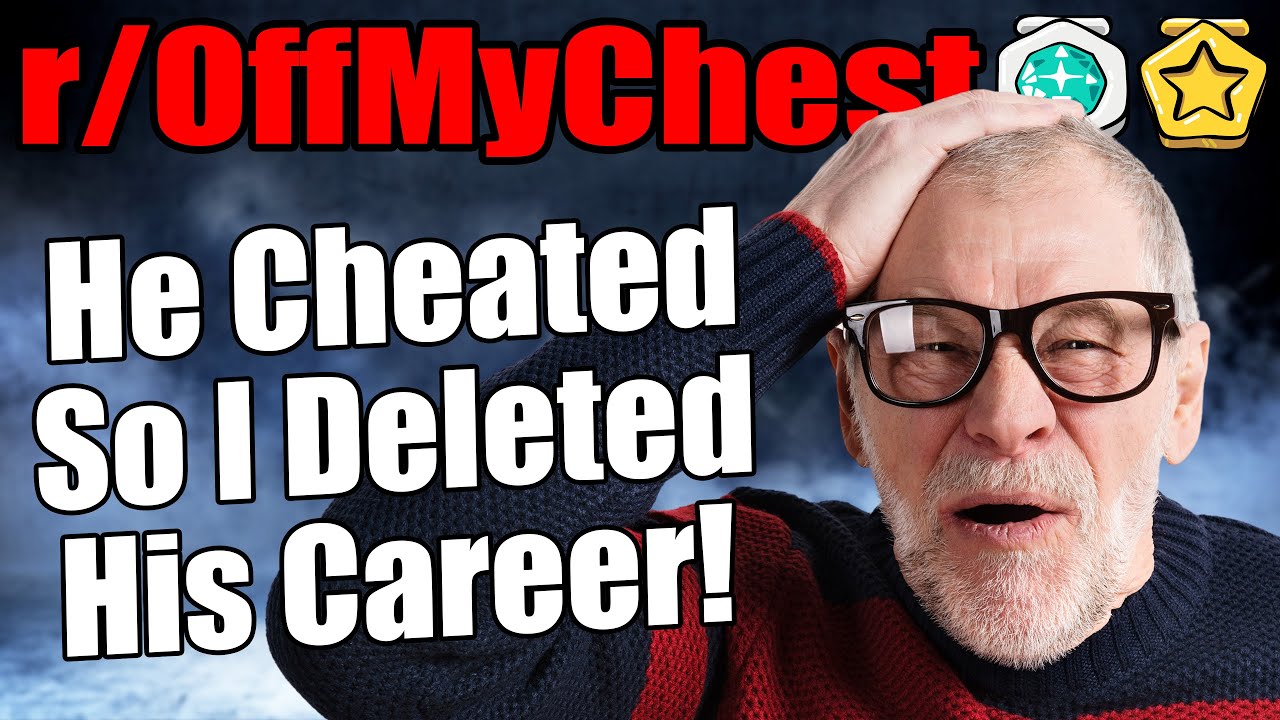 r/OffMyChest - He CHEATED So I Deleted His Career!