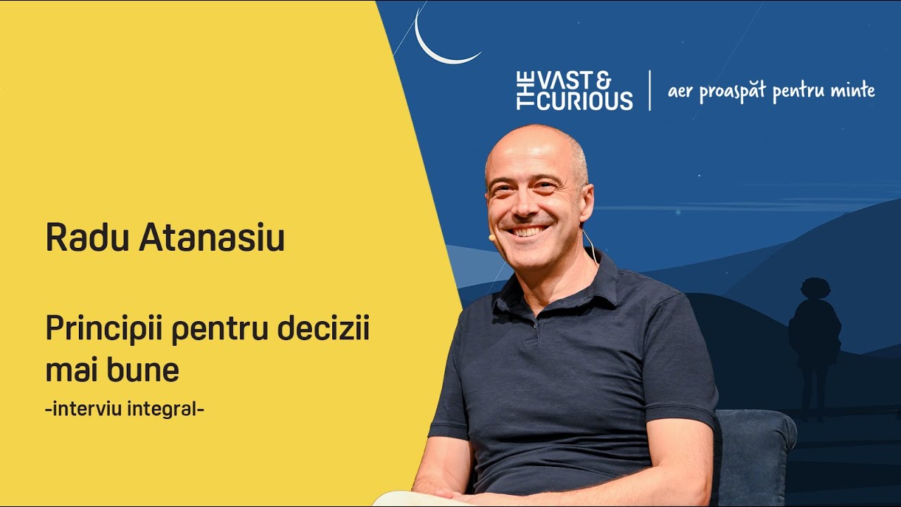 Radu Atanasiu. Principii pentru decizii mai bune | THE VAST&THE CURIOUS live