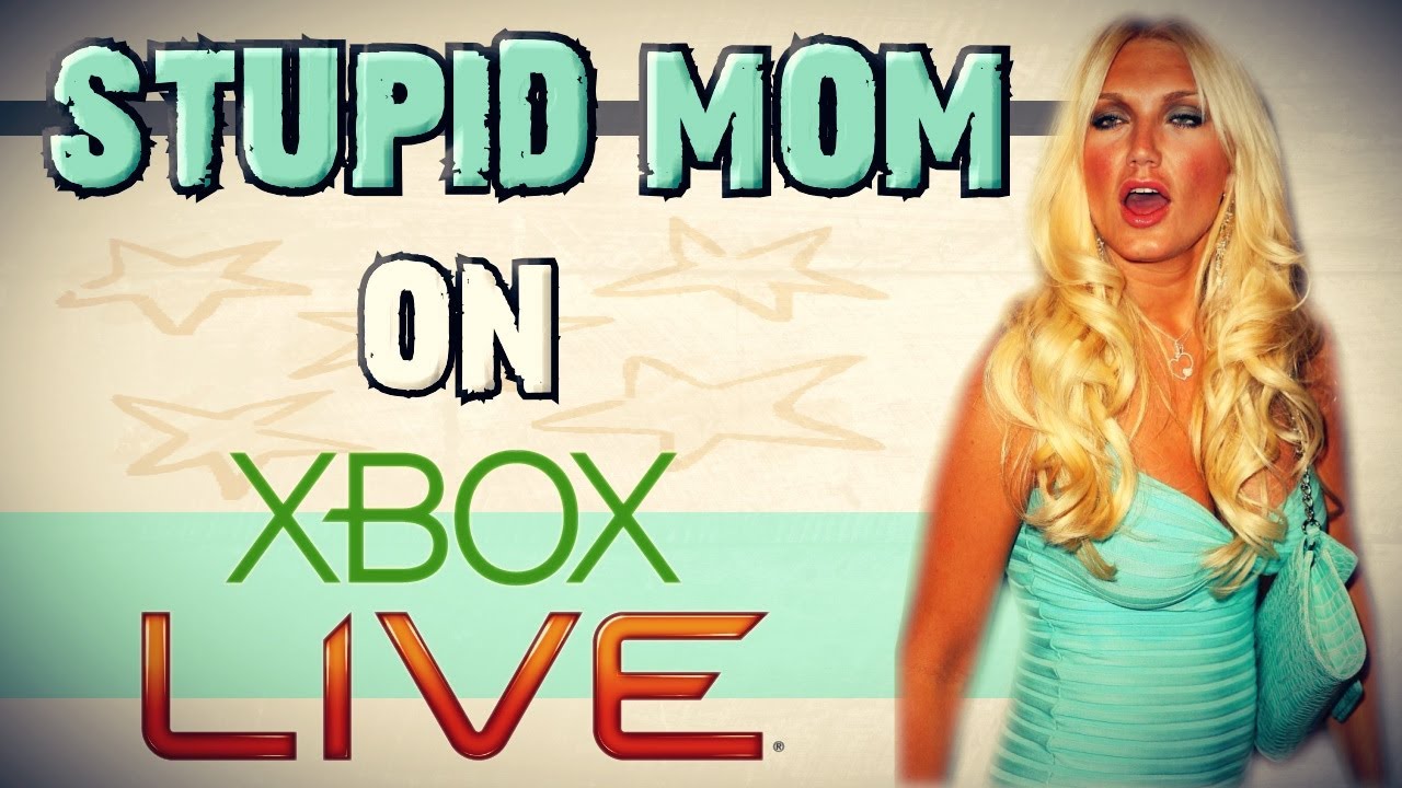 STUPID MOM ON XBOX LIVE!