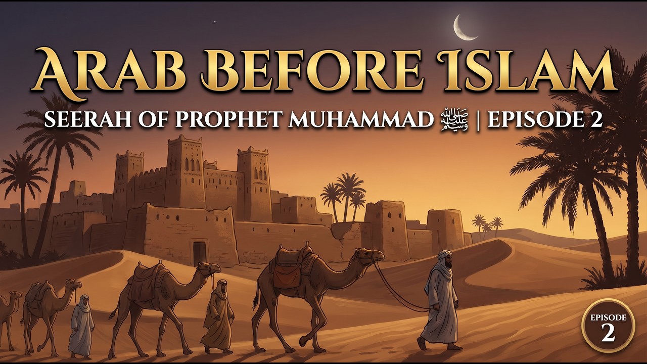 Arab Before Islam | Seerah of Prophet Muhammad ﷺ | Episode 2
