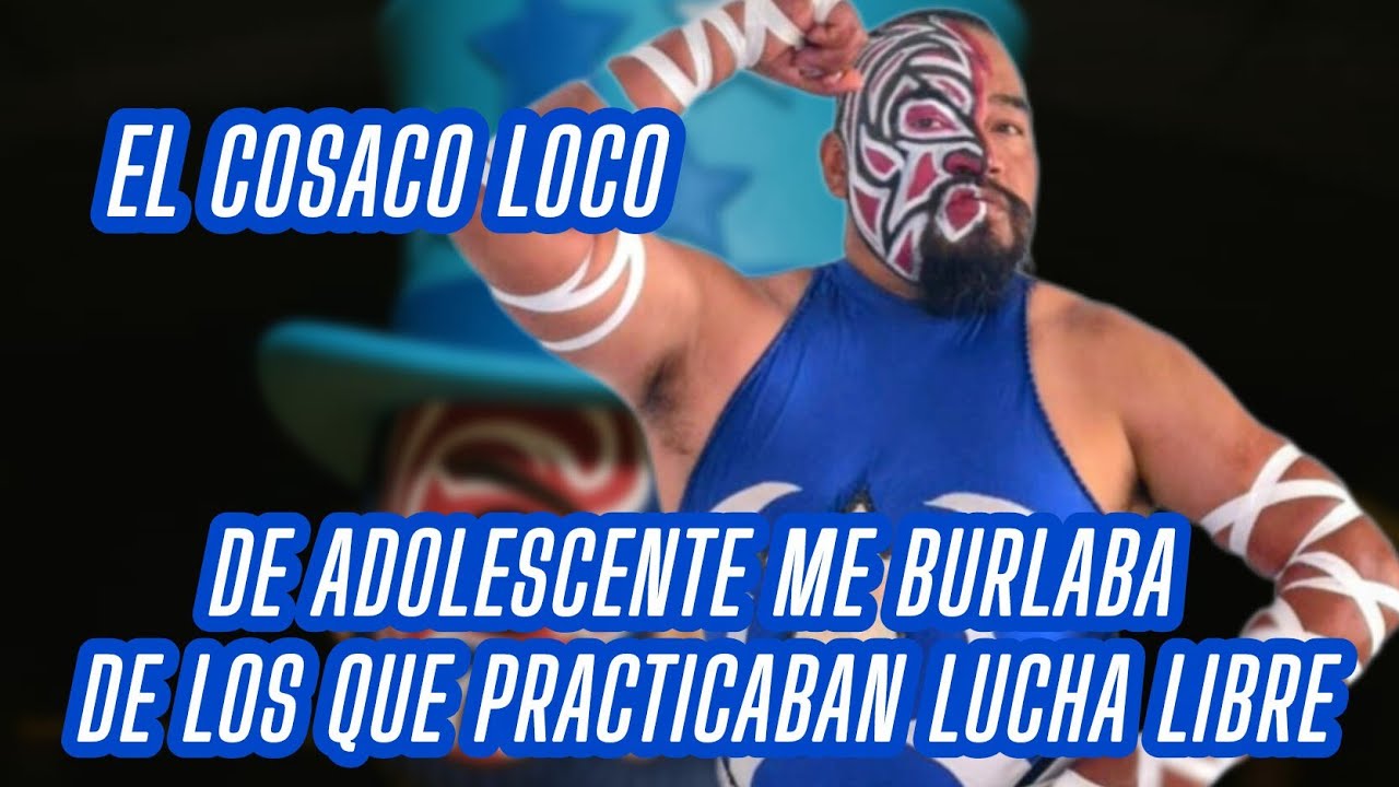 EL COSACO LOCO - de adolescente me burlaba de los que practicaban lucha libre 