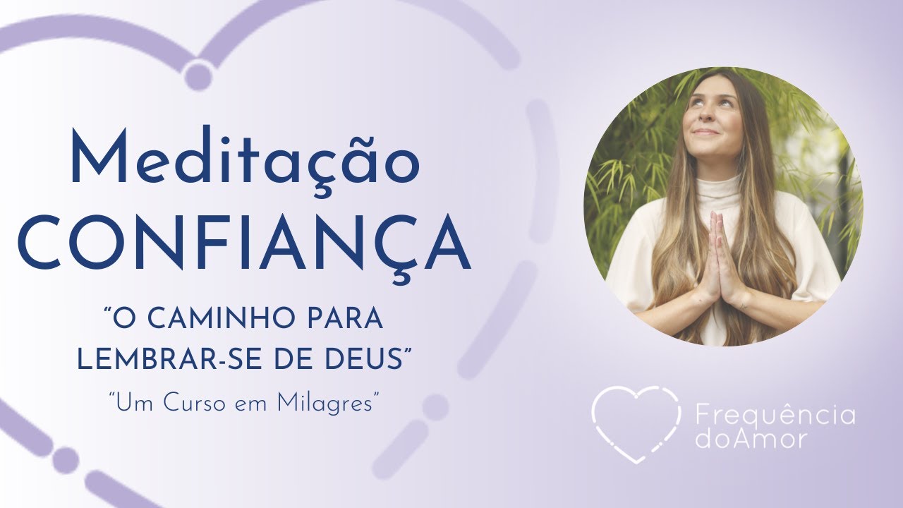 Meditação | CONFIANÇA - O CAMINHO PARA LEMBRAR-SE DE DEUS! | UCEM | Frequência do Amor