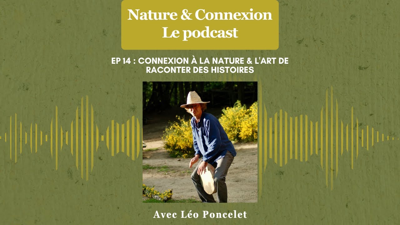 Nature & Connexion - Ep 14 : Connexion à la Nature & l'Art de Raconter des Histoires - Léo Poncelet