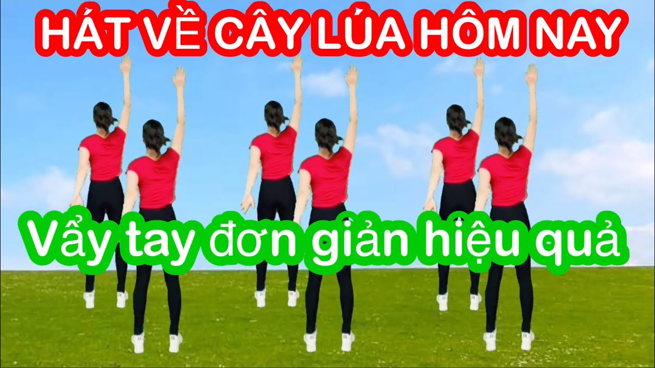 HÁT VỀ CÂY LÚA HÔM NAY / TẬP CÙNG CHIỀU / VẨY TAY THẢI ĐỘC / GIẢM ĐAU VAI / LƯU THÔNG MÁU