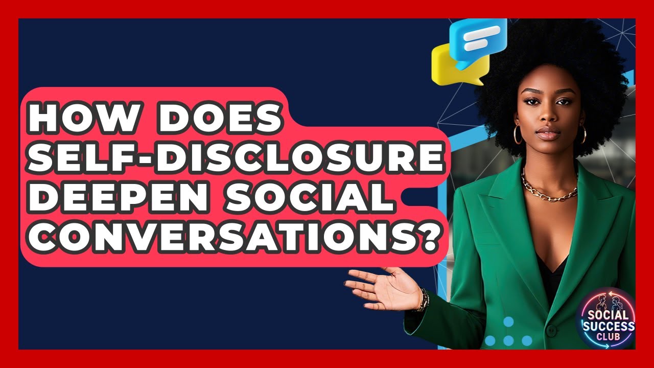 How Does Self-disclosure Deepen Social Conversations? - Social Success Club
