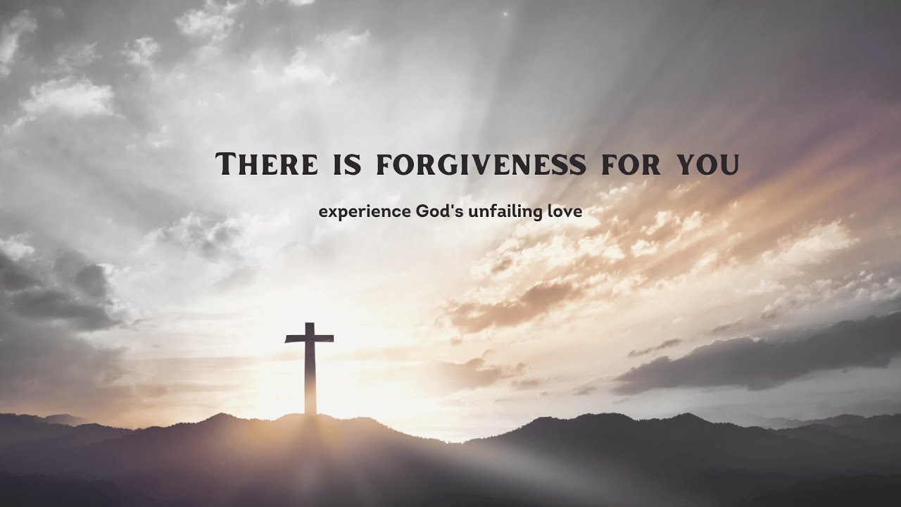 There is Forgiveness - Experience God's Unfailing Love