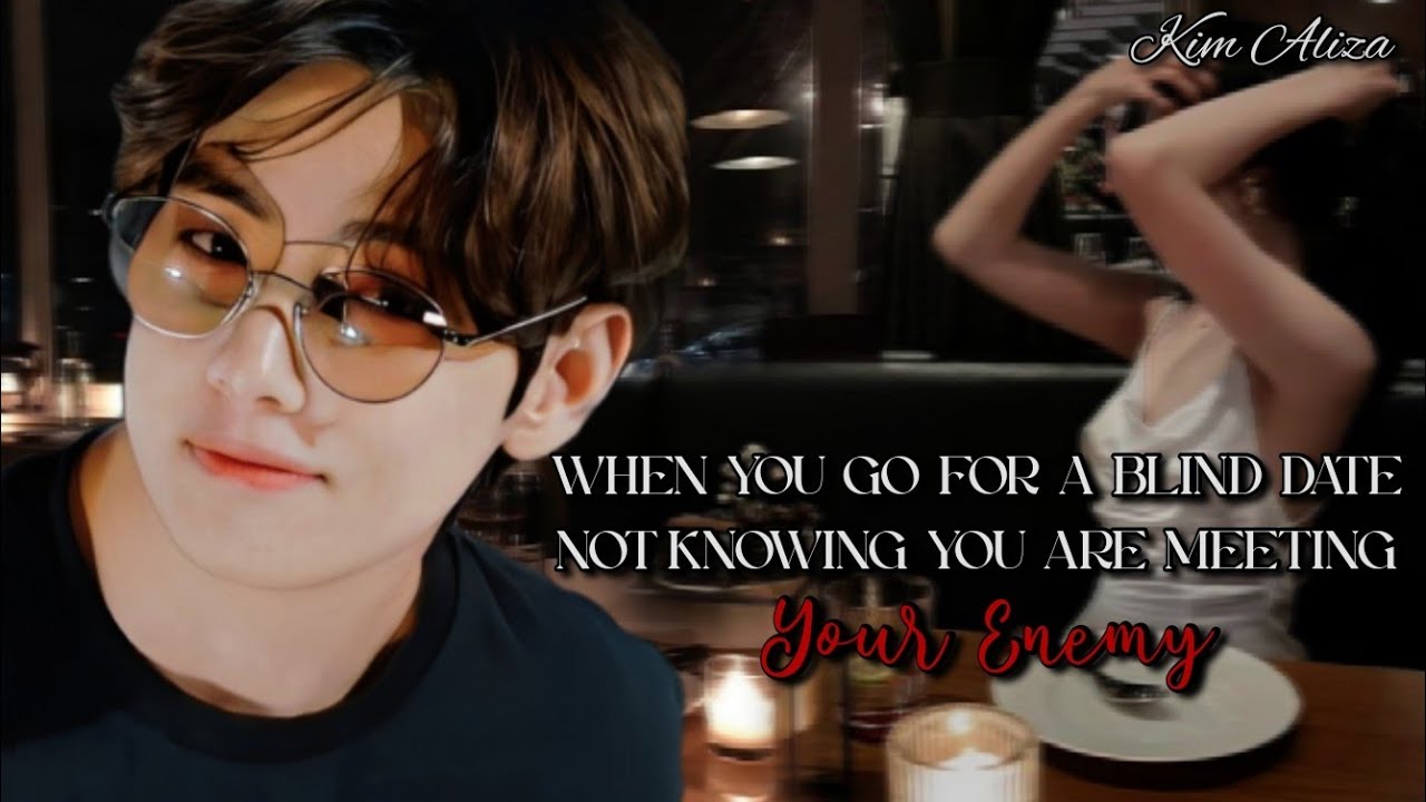 When U Go For Blind Date Not Knowing U R Meeting Ur Enemy || Oneshot || Taehyung ff || Kim Aliza