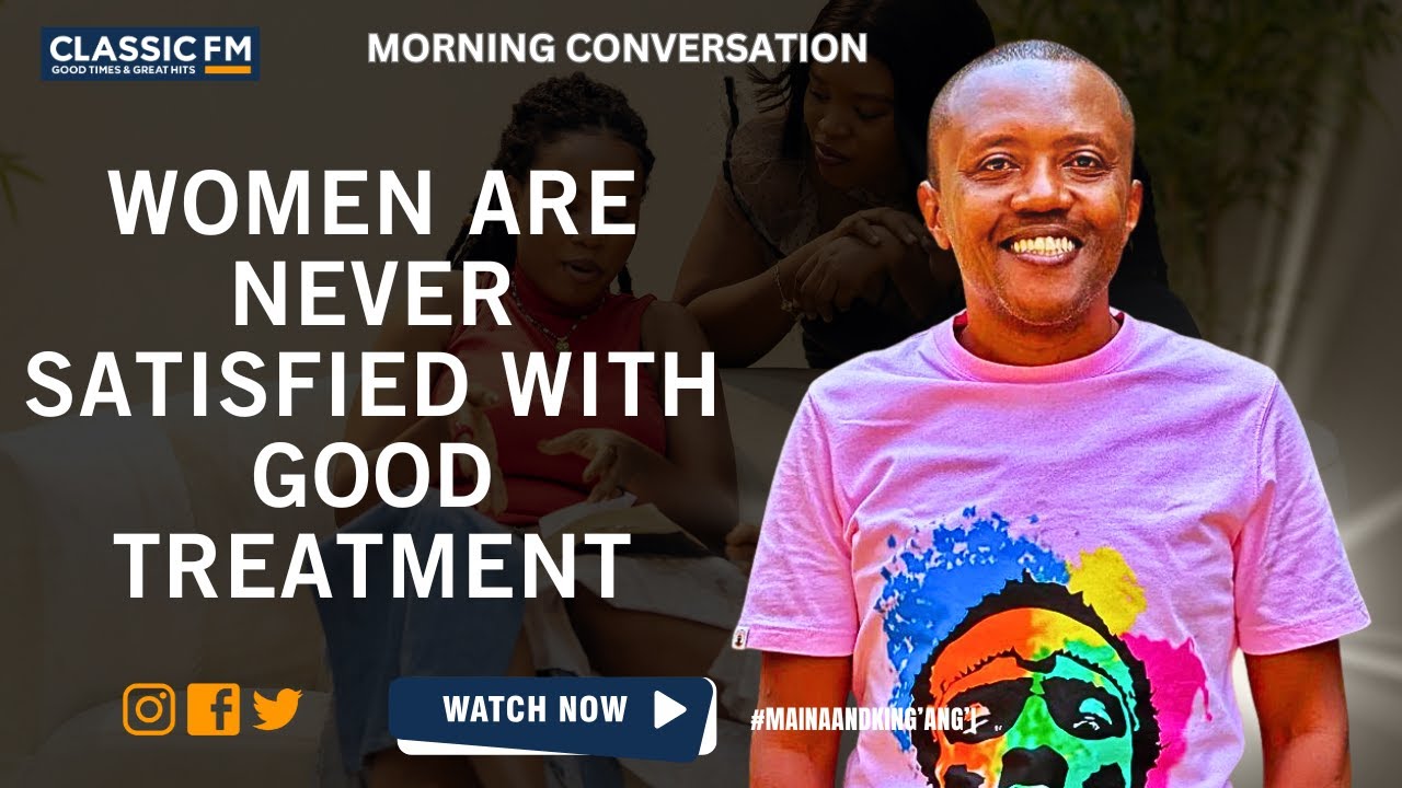 WOMEN ARE NEVER SATISFIED WITH GOOD TREATMENT