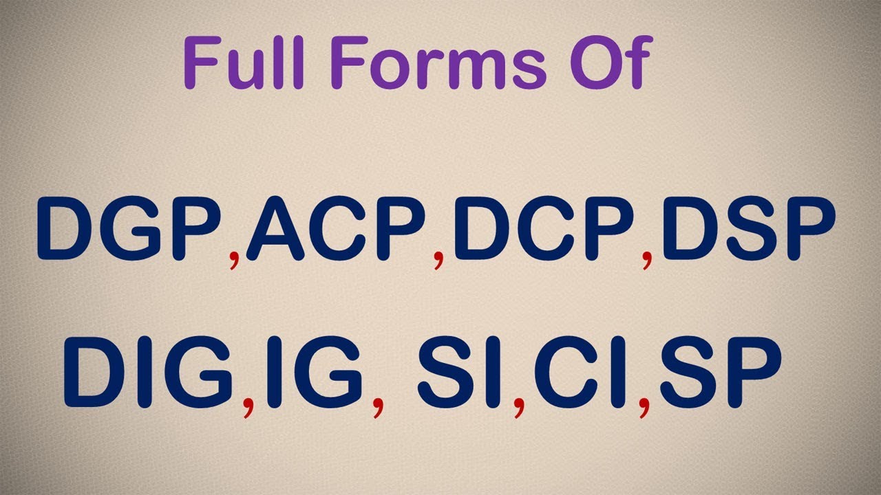 Full Forms Of DGP, ACP, DCP, SI, CI, DSP, DIG, IG, SP