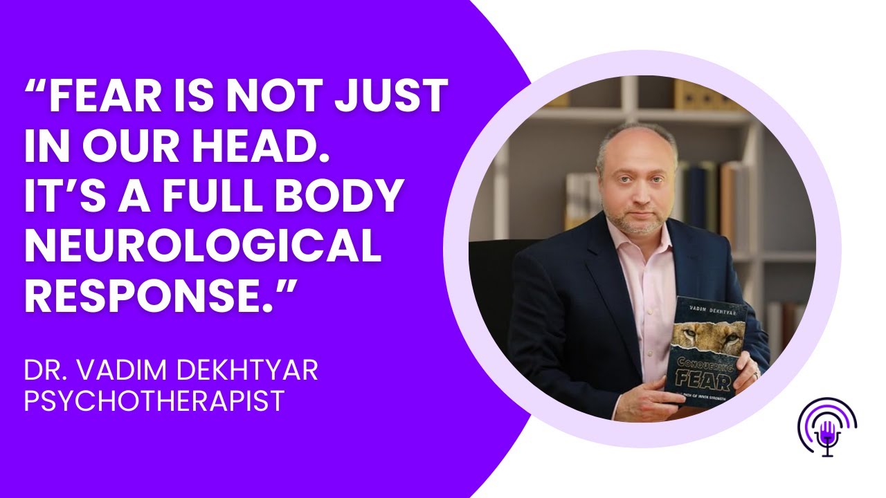 Fear in the Body, Power in the Mind: Reclaiming Agency in an Anxious World with Dr. Vadim Dekhtyar