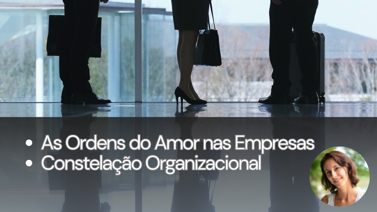Diferença das Ordens do Amor na Família e nas Empresas - Constelação Organizacional e familiar