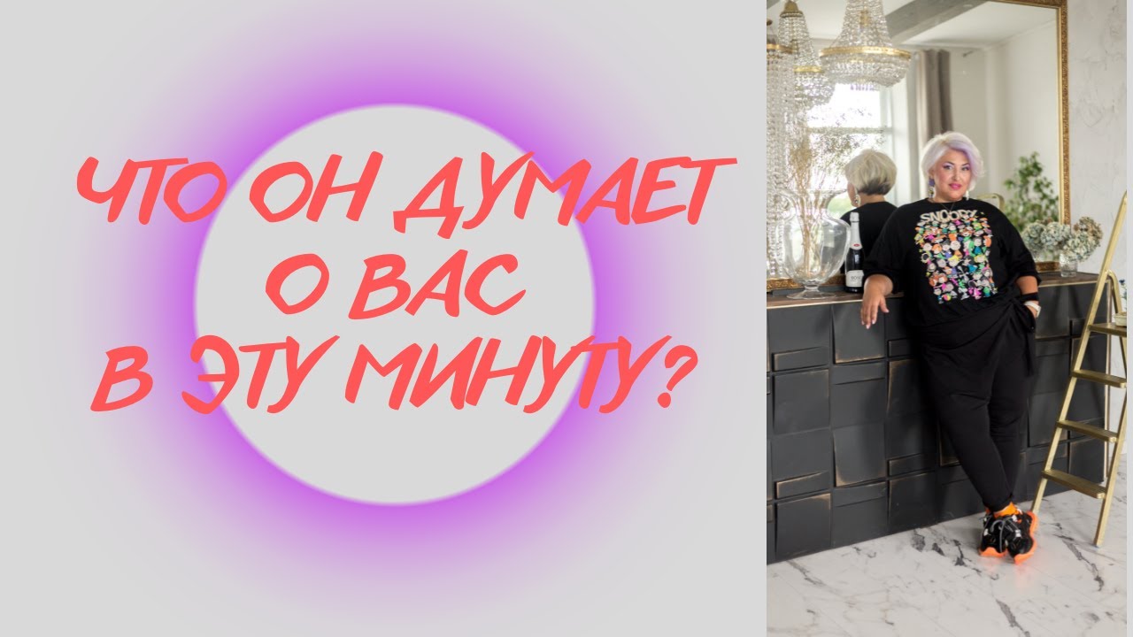 ЧТО ОН ДУМАЕТ О ВАС В ЭТУ МИНУТУ?