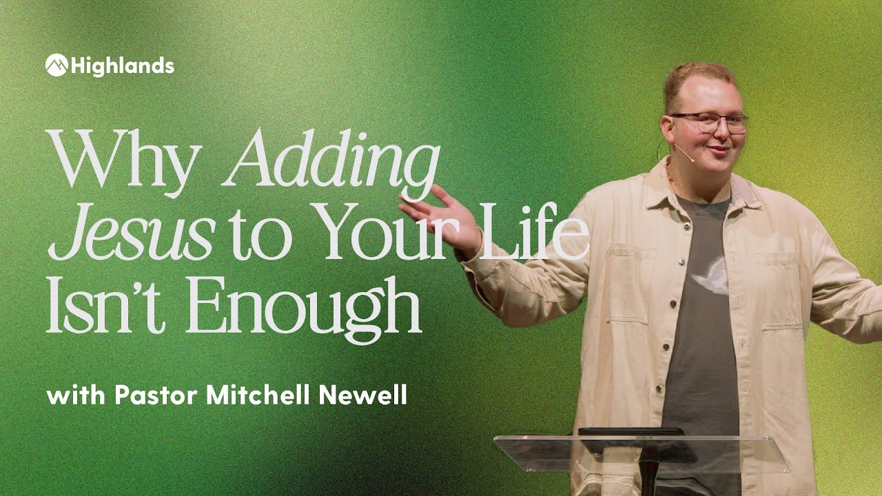 Why Adding Jesus to Your Life Isn’t Enough | Mitchell Newell