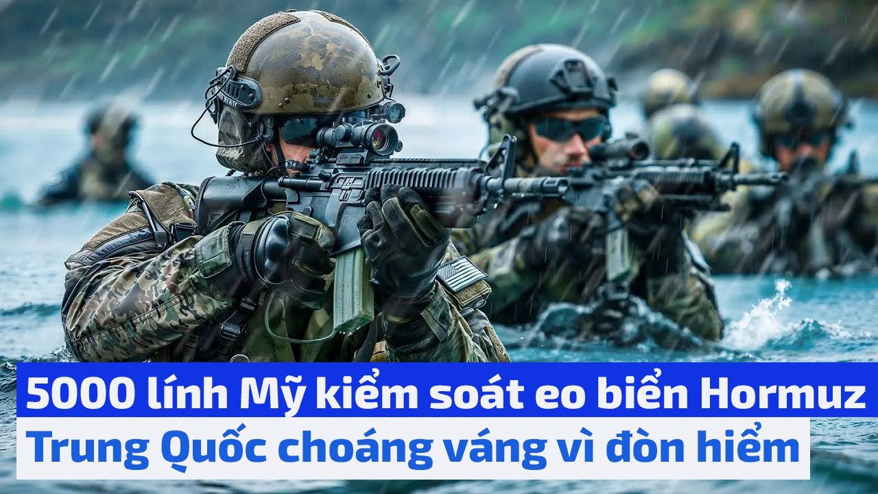 5000 lính Mỹ kiểm soát eo biển Hormuz - Người dân Iran Vùng Lên Trung Quốc choáng váng vì đòn hiểm