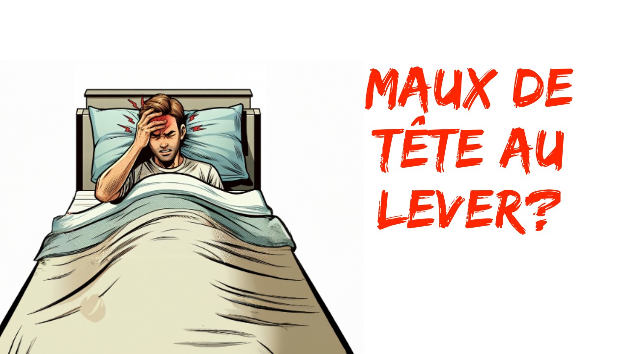 Maux de tête au lever? Quel est la cause?