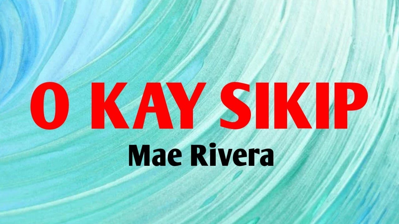 O KAY SIKIP - MAE RIVERA ( LYRICS video)