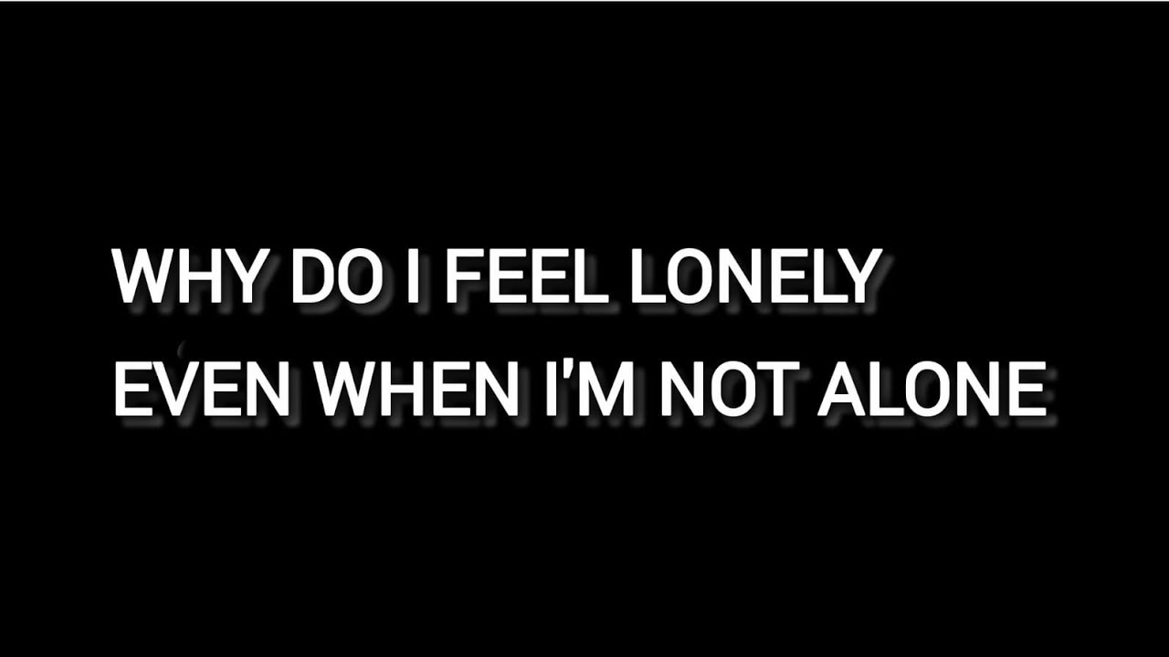 Why do I feel lonely even when I’m not alone
