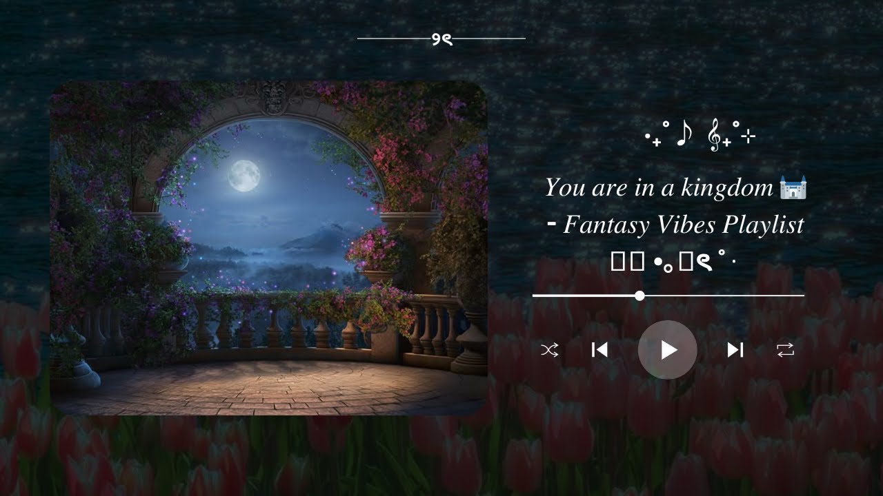 𝑌𝑜𝑢 𝑎𝑟𝑒 𝑖𝑛 𝑎 𝑘𝑖𝑛𝑔𝑑𝑜𝑚 🏰   𝐹𝑎𝑛𝑡𝑎𝑠𝑦 𝑉𝑖𝑏𝑒𝑠 𝑃𝑙𝑎𝑦𝑙𝑖𝑠𝑡  ᡣ𐭩 •｡ꪆৎ ˚⋅