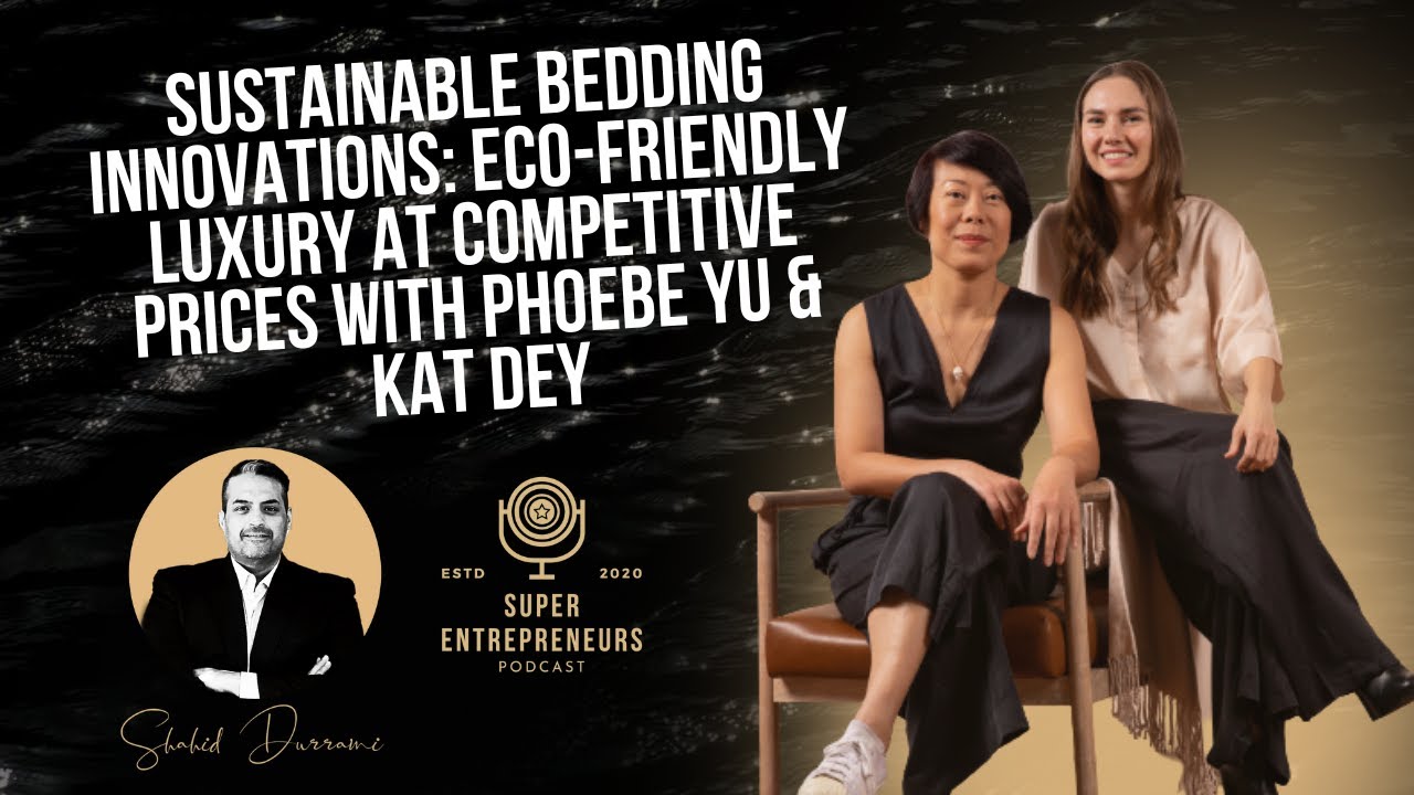 Sustainable Bedding Innovations: Eco-Friendly Luxury at Competitive Prices with Phoebe Yu & Kat Dey
