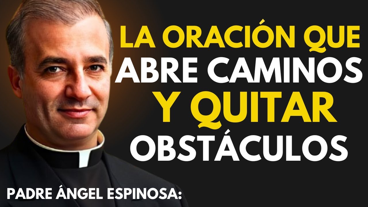 LA ORACION QUE ABRE CAMINOS Y QUITAR OBSTACULOS || PADRE ANGEL ESPINOSA: