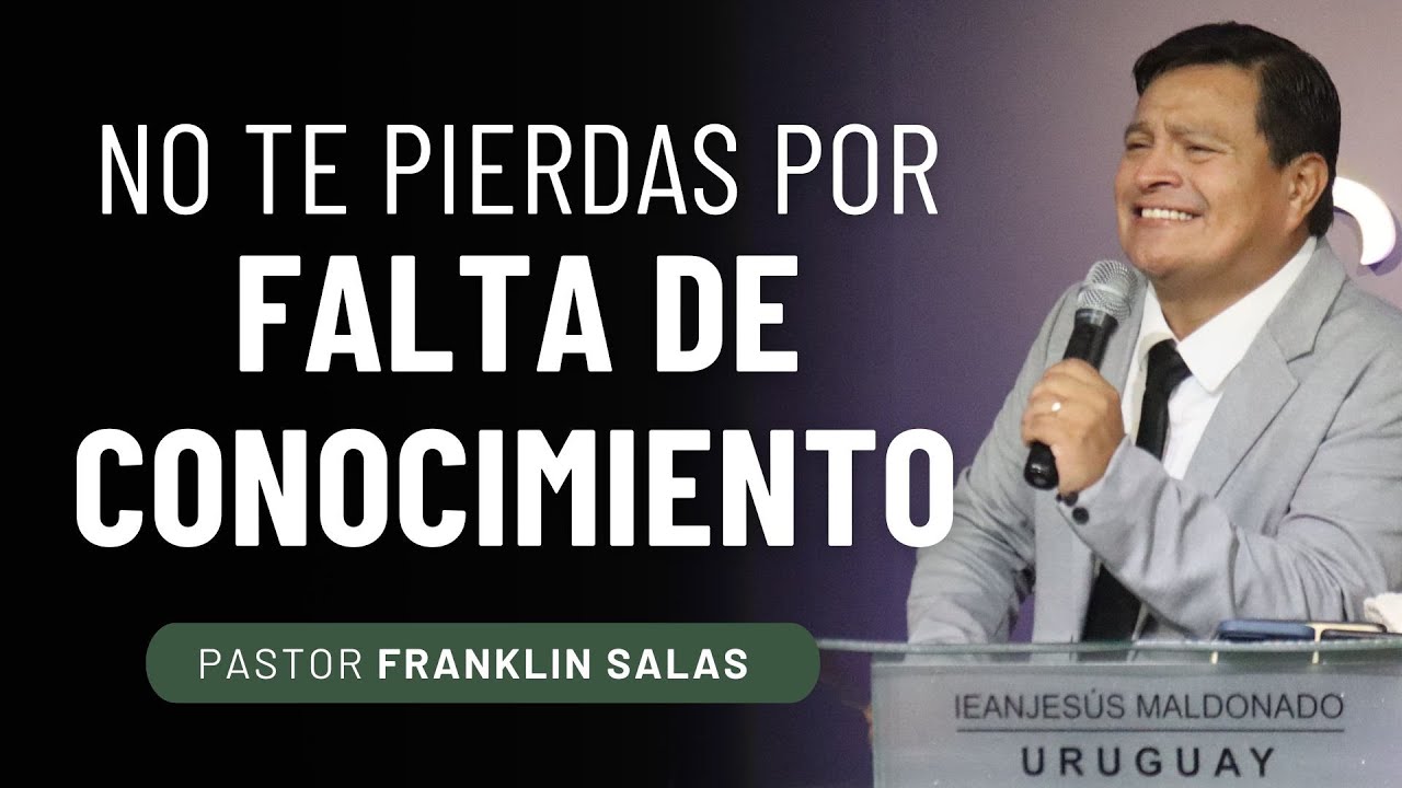 NO TE PIERDAS POR FALTA DE CONOCIMIENTO Pastor Franklin Salas.