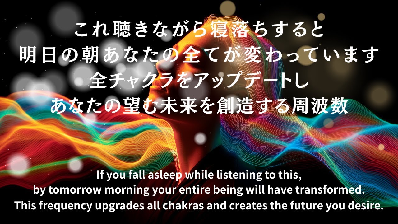 これ聴きながら寝落ちすると明日の朝あなたの全てが変わっています｜全チャクラをアップデートしあなたの望む未来を創造する周波数