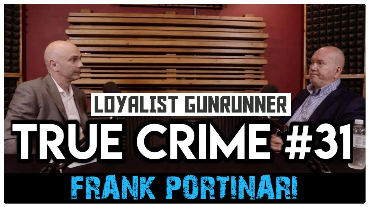 Loyalist Paramilitary Gunrunner Part 1: Frank Portinari | True Crime Podcast 31