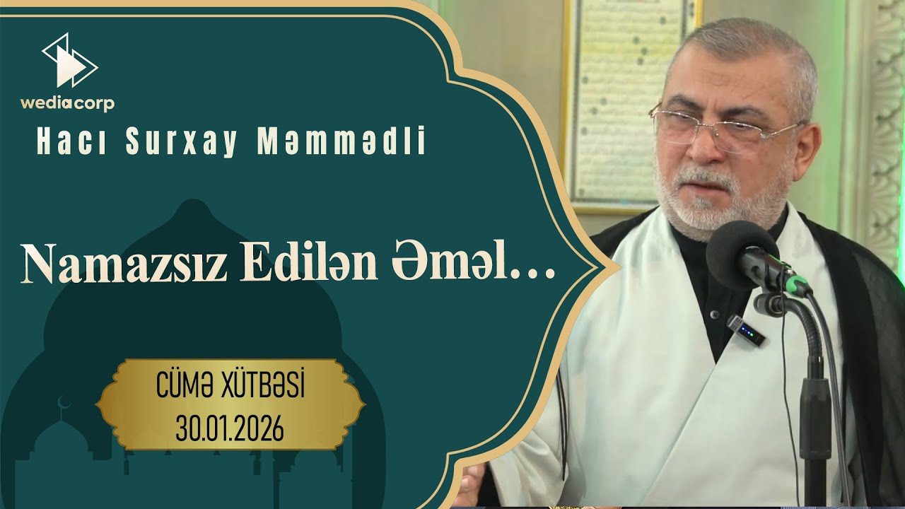 Hacı Surxay Məmmədli - Namazsız edilən əməl… Cümə Xütbəsi.30.01.2026