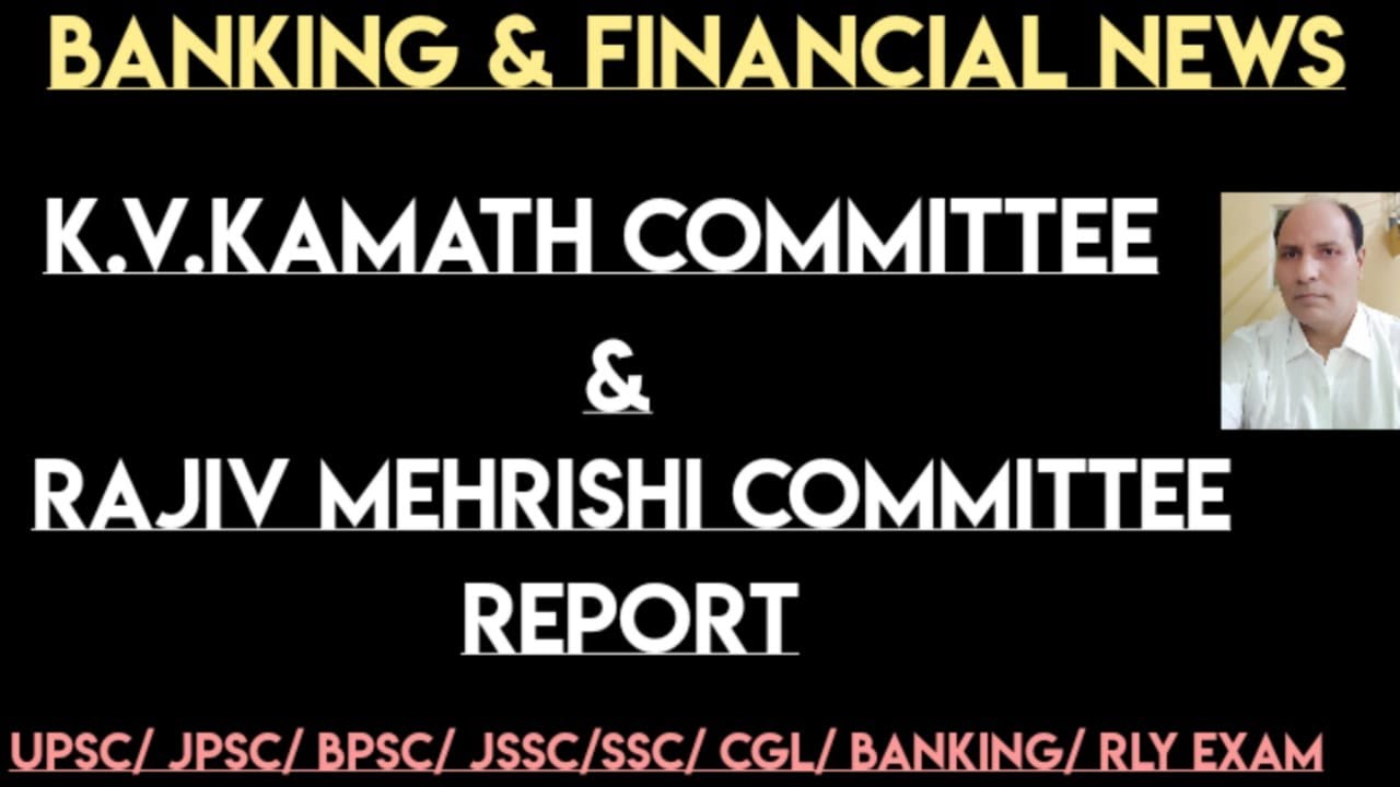 Banking and Financial New : K V Kamath Committee and Rajiv Maharishi Committee Report