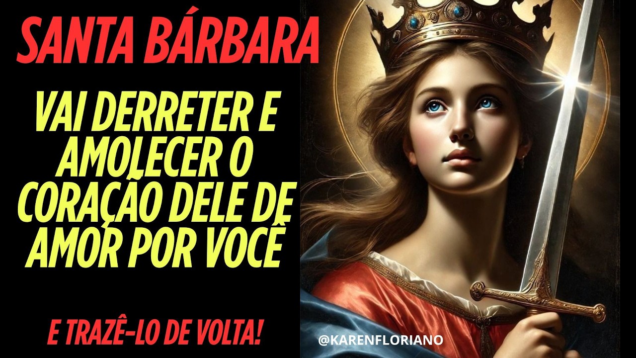 SANTA BÁRBARA VAI DERRETER E AMOLECER O CORAÇÃO DE DE AMOR POR VOCÊ E TRAZÊ-LO DE VOLTA!