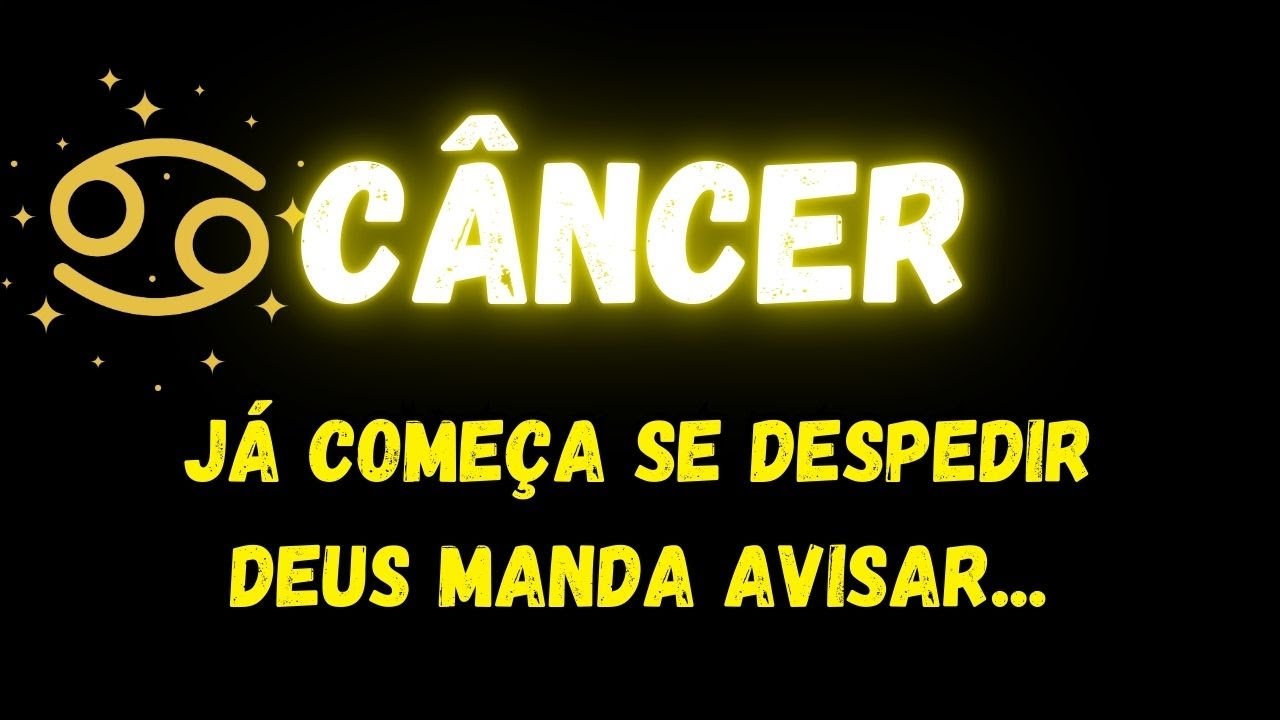 ♋️CÂNCER😢JÁ COMEÇA SE DESPEDIR, DEUS MANDA AVISAR...