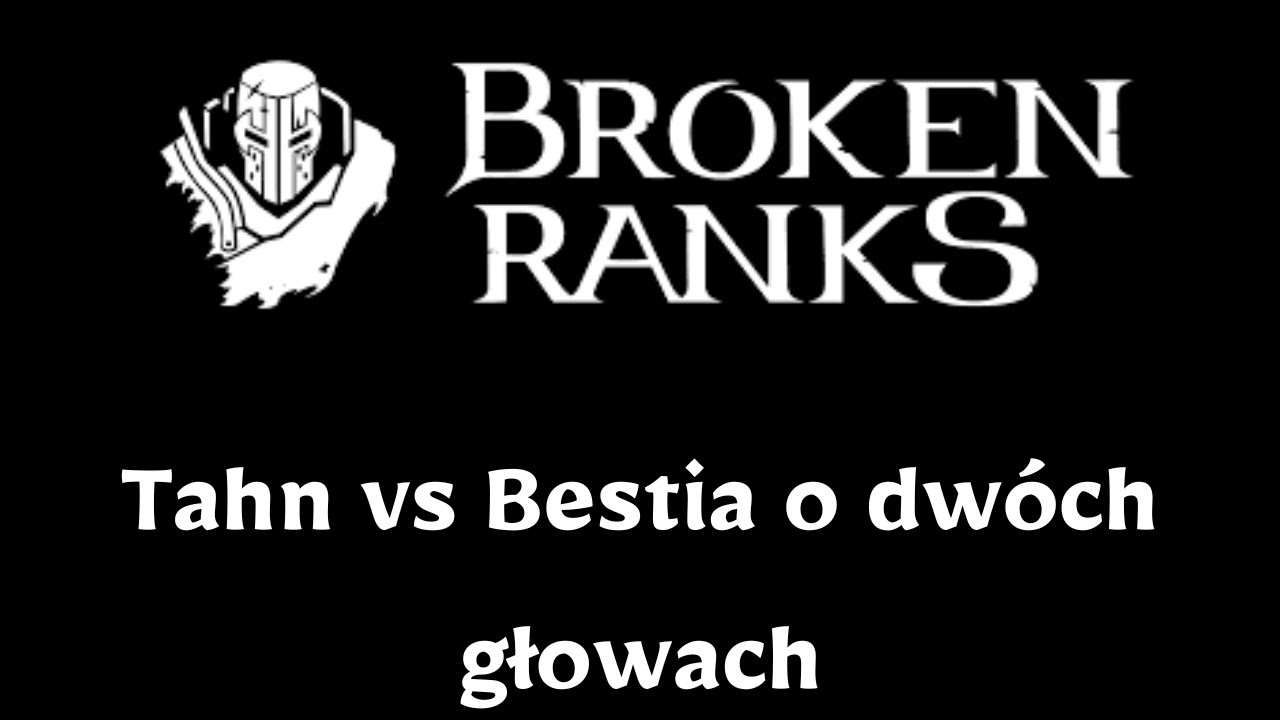 Broken Ranks Tahn vs Bestia o dwóch głowach