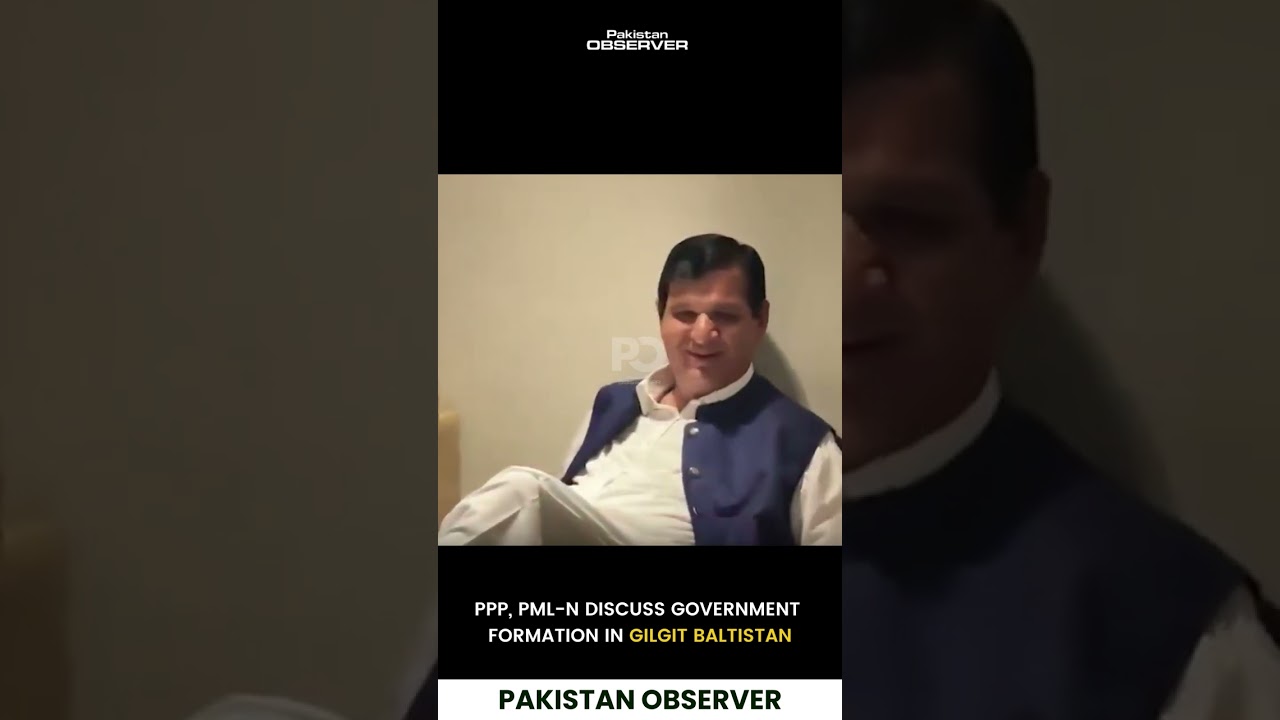 PPP & PML-N Hold Talks Over Government Formation in Gilgit Baltistan | Pakistan Observer