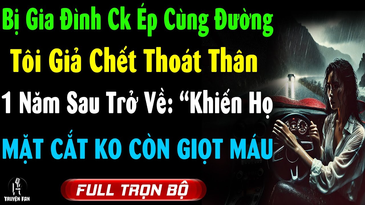 Bị Gia Đình Ck ÉP CÙNG ĐƯỜNG Tôi GIẢ CHẾT Thoát Thân-1 Năm Sau Về HỌ CẮT KO GIỌT MÁU Truyện Mới Nhất