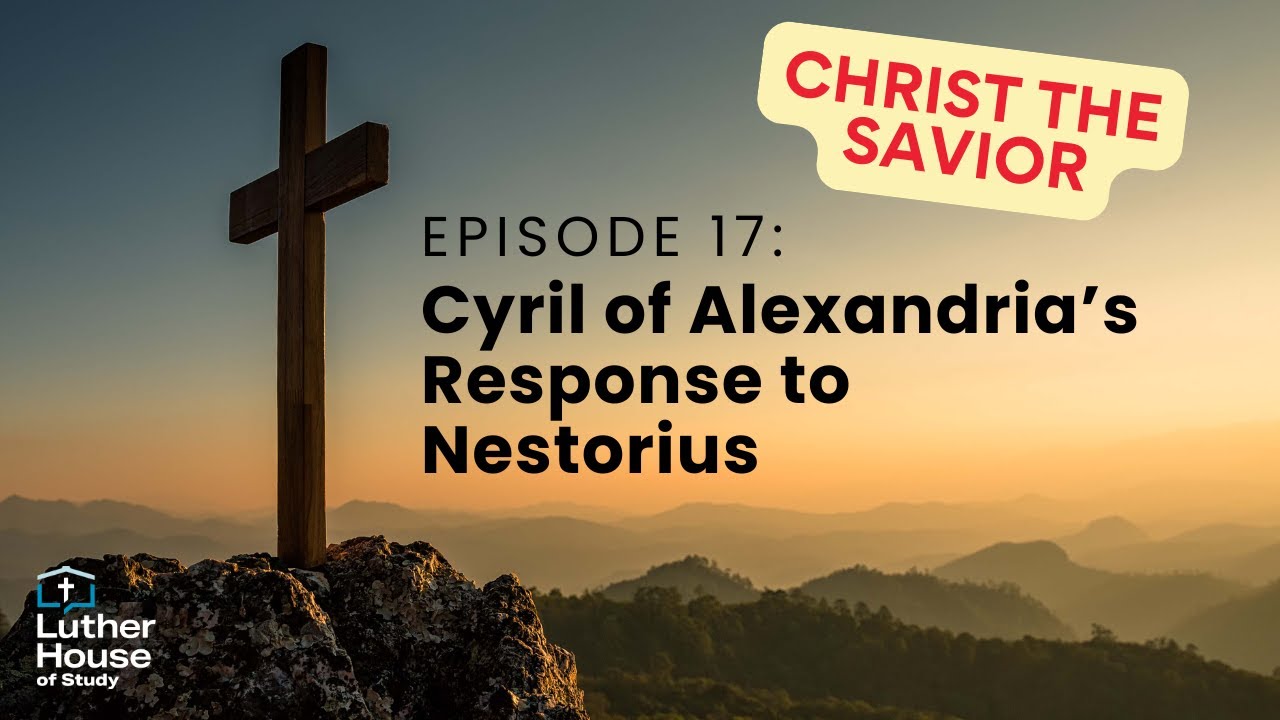 Christ the Savior: Ep. 17 - Cyril of Alexandria's Response to Nestorius