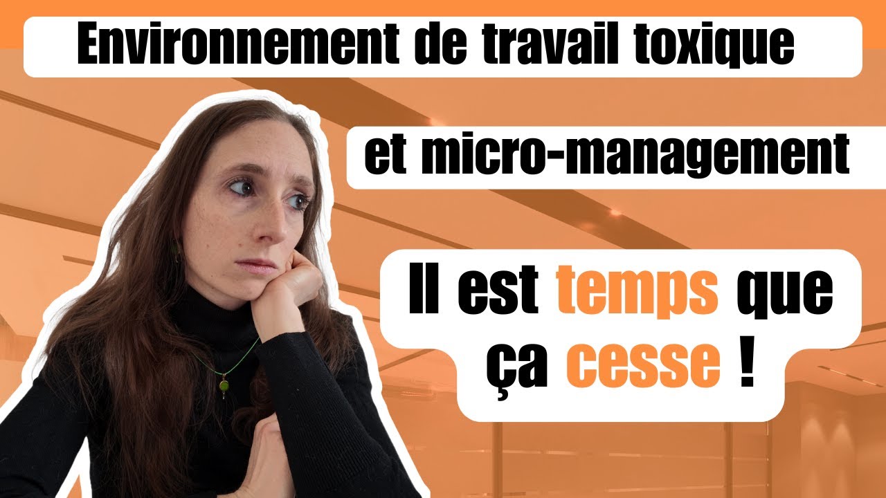 La toxicité et le micro-management au travail détruit à petit feu ! Comment s'en sortir ?