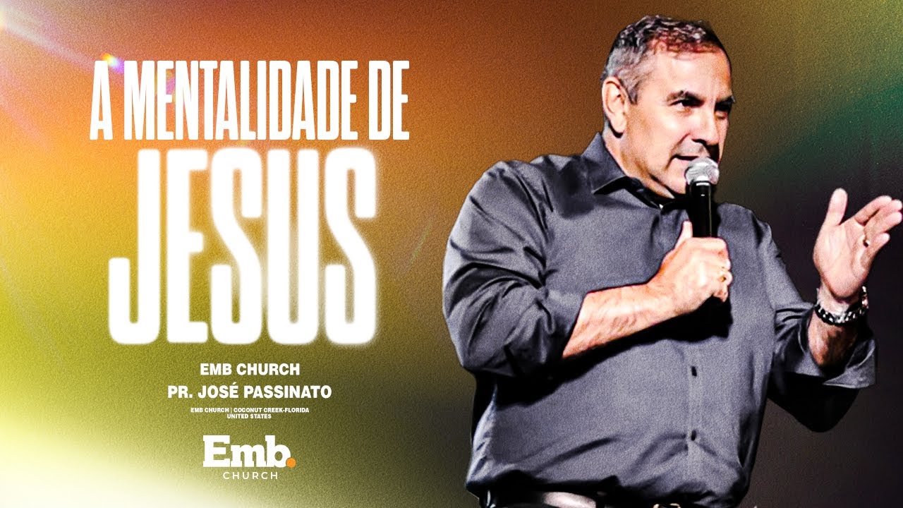 A MENTALIDADE DE JESUS | PR.JOS&Eacute; PASSINATO | EMB CHURCH