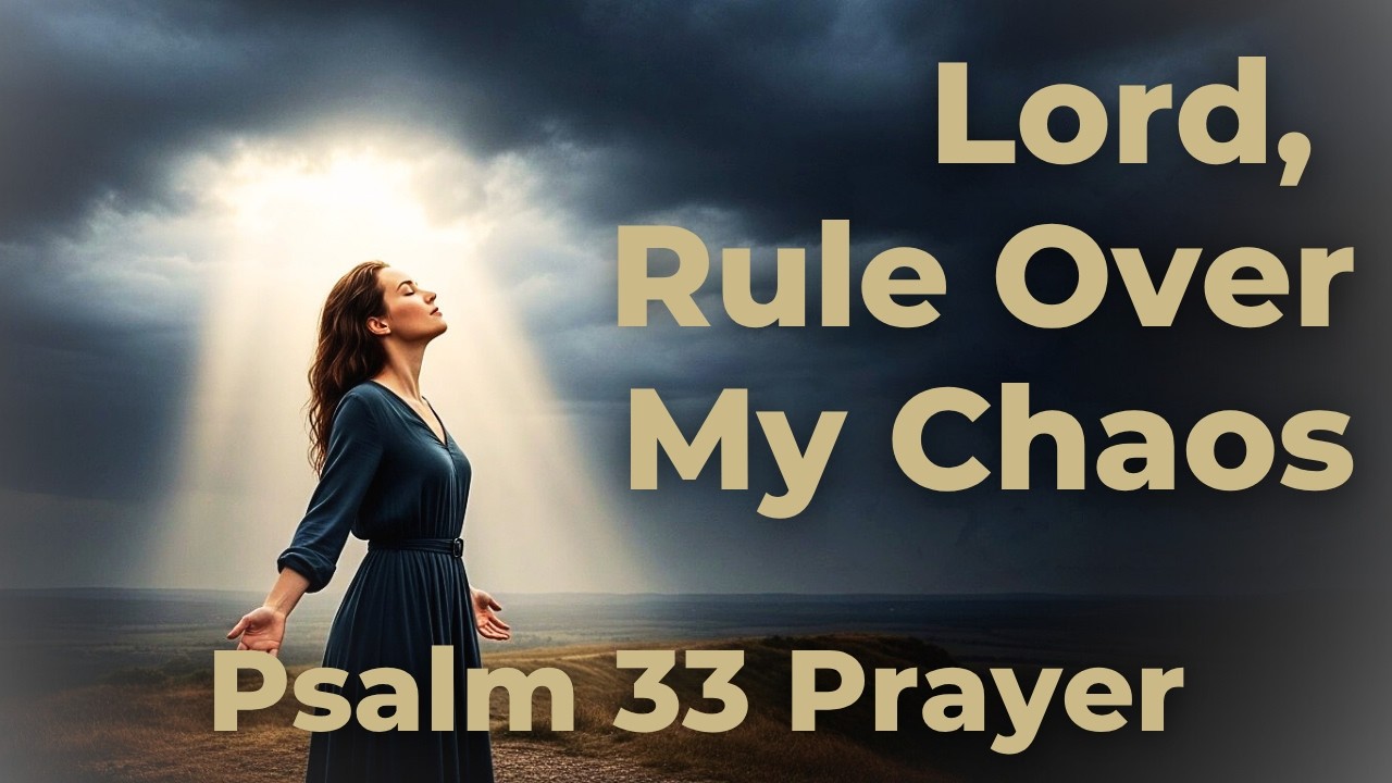 Psalm 33 Prayer: Lord, Rule Over My Chaos