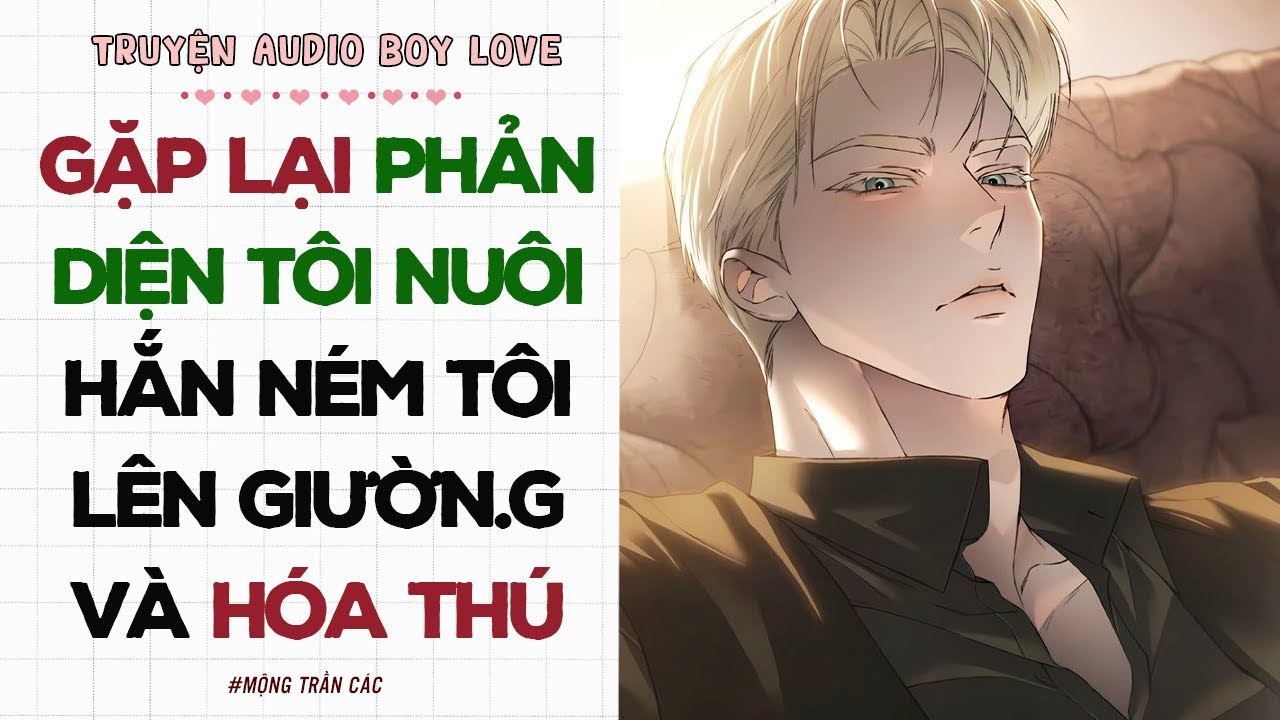 Boylove Audio | GẶP LẠI PHẢN DIỆN TÔI NUÔI HẮN NÉM TÔI LÊN GIƯỜNG VÀ HÓA THÚ | Đam Mỹ