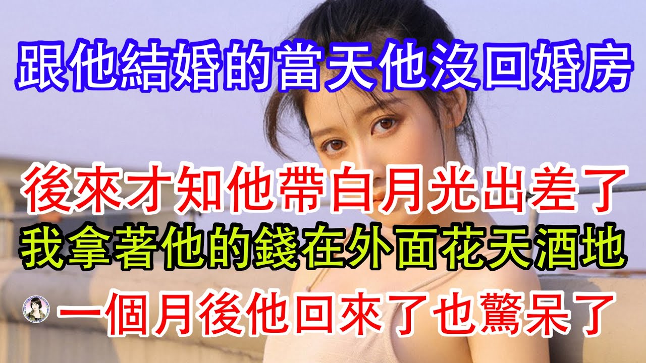 跟他結婚的當天他沒回婚房，後來才知他帶白月光出差了，我拿著他的錢在外面花天酒地，一個月後他回來了也驚呆了。