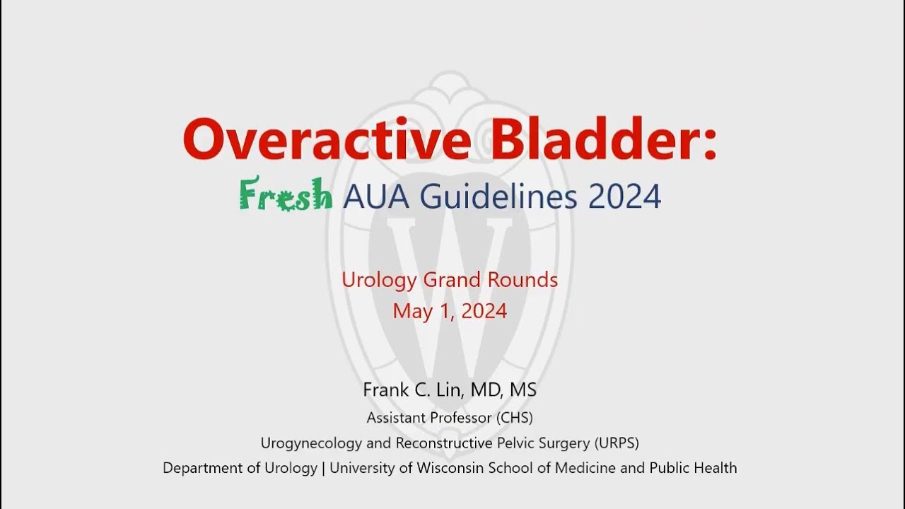 UW Urology Grand Rounds: Overactive Bladder: Fresh AUA Guidelines 2024 – 5/1/2024