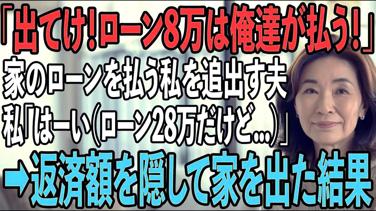 家のローンを返済している私に夫「息子夫婦と同居するから出てけ！ローン8万は俺達が払う！」→私「はーい（ローンは28万だけど...）」返済額を隠して家を出た結果【シニアライフ】【60代以上の方へ】