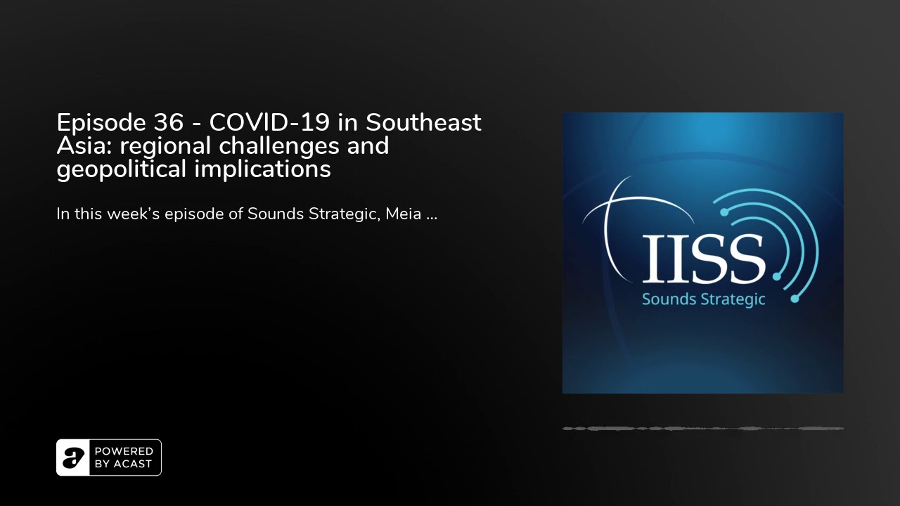 Episode 36 - COVID-19 in Southeast Asia: regional challenges and geopolitical implications
