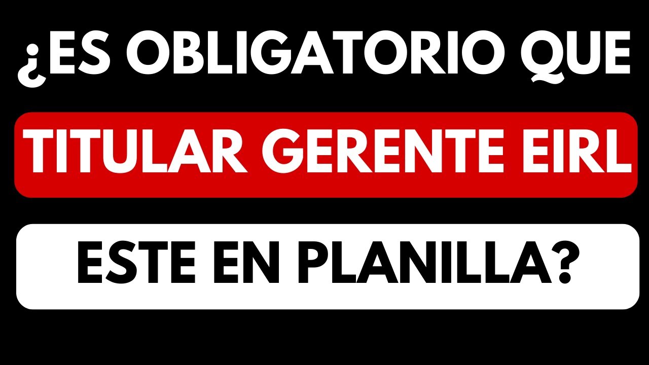 ¿ES OBLIGATORIO QUE EL TITULAR GERENTE EIRL SE ENCUENTRA EN PLANILLA? 🤔