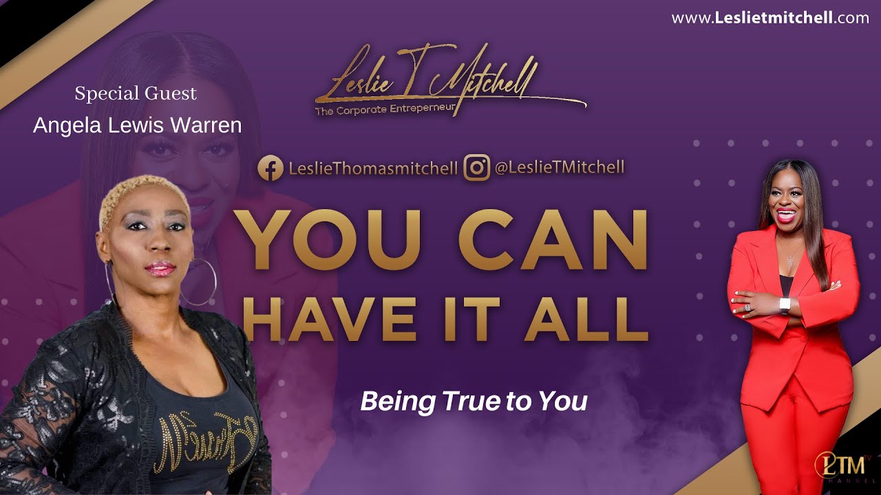 You Can Have It All : Being True To You with Angela Lewis Warren