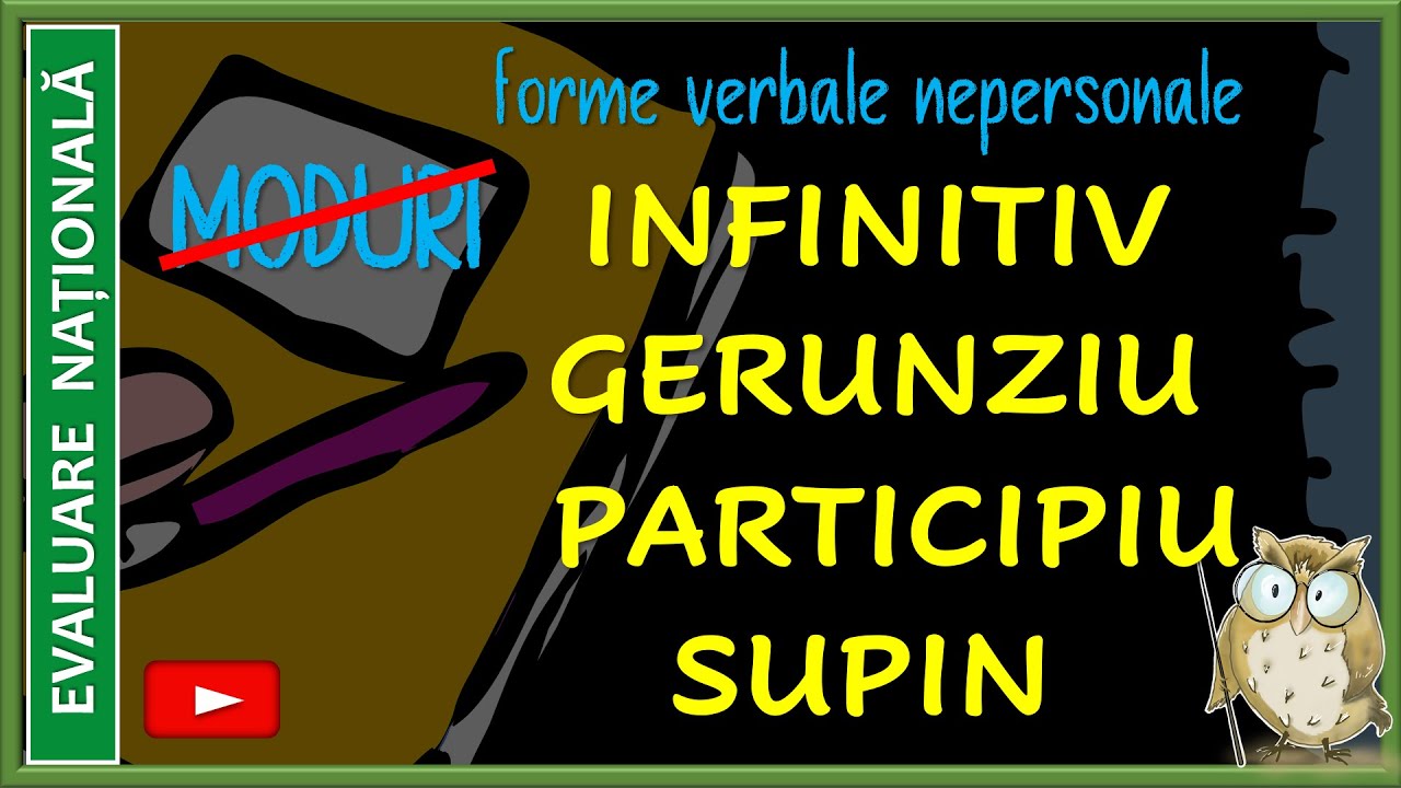 Formele verbale nepersonale: INFINITIV, GERUNZIU, PARTICIPIU, SUPIN.