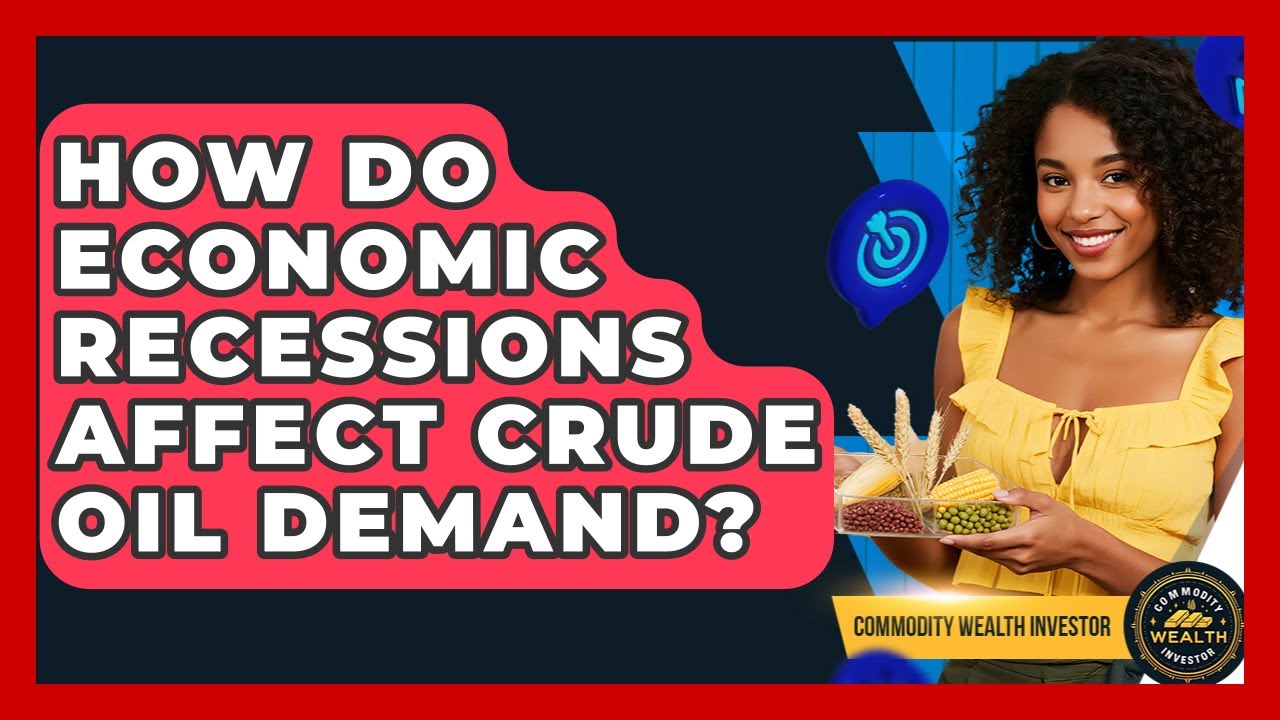 How Do Economic Recessions Affect Crude Oil Demand? - Commodity Wealth Investor