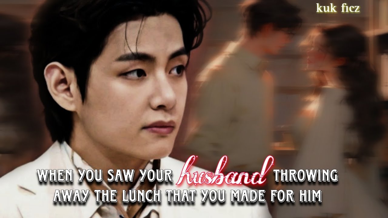 {Taehyung Oneshot} Ты видела, как твой муж выбросил обед, который ты для него приготовила...//