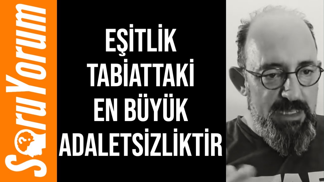 SoruYorum - Eşitlik Tabiattaki En Büyük Adaletsizliktir